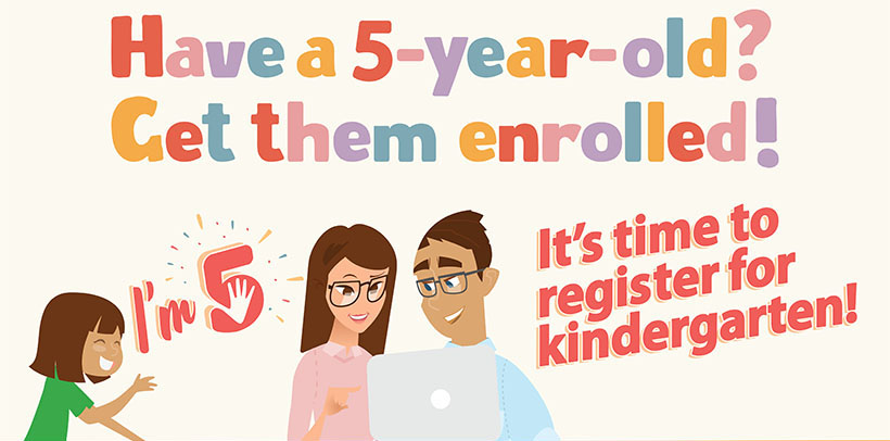 Have a 5-year-old Get them enrolled. It's time for kindergarten registration