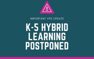 Important VPS update: K-5 hybrid learning postponed. Please continue to watch for updates.