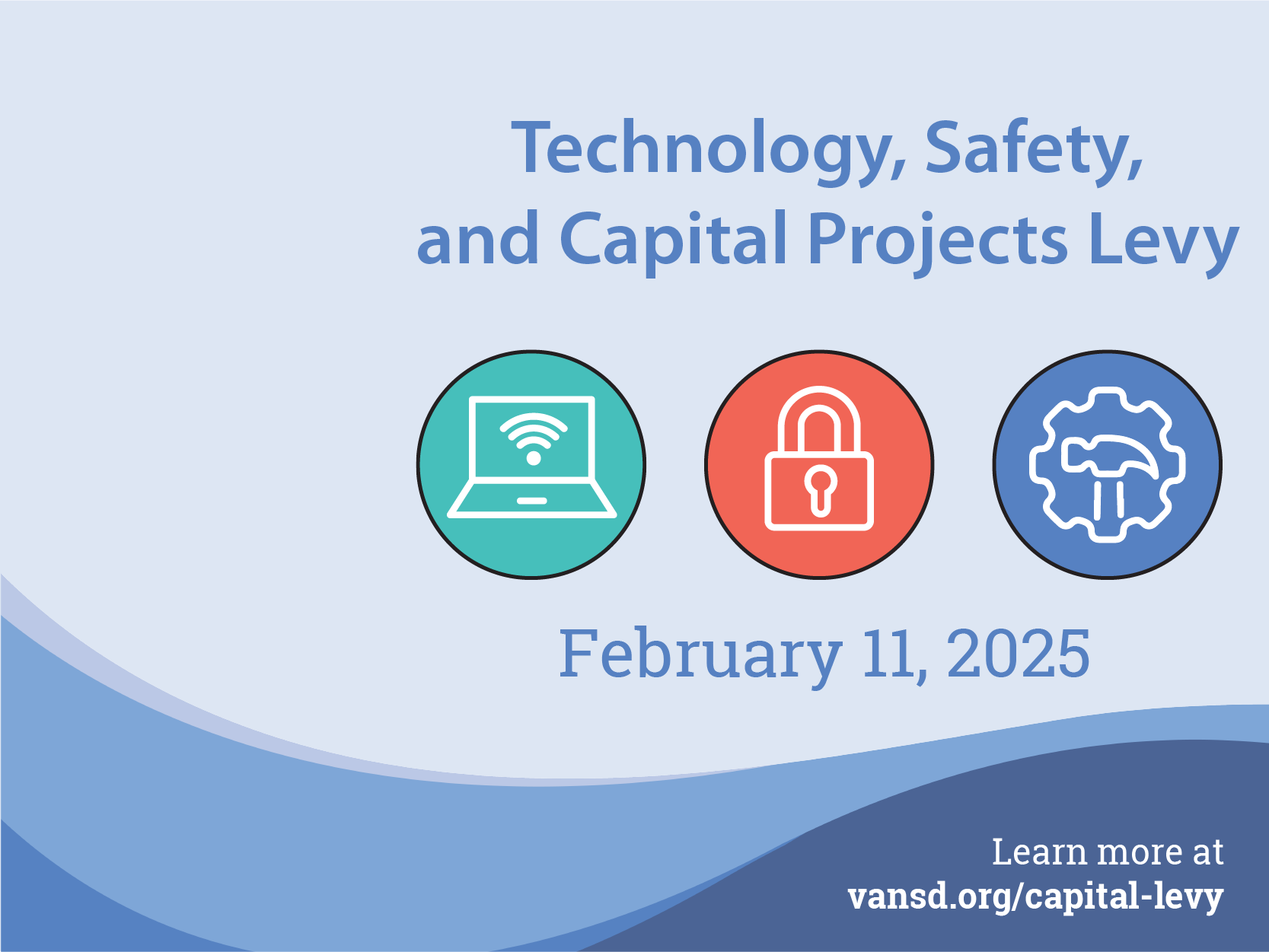 Technology, Safety, and Capital Projects Levy February 11, 2025 Learn more at vansd.org/capital-levy